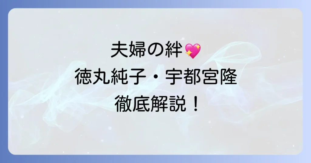 徳丸純子と宇都宮隆夫婦の絆とそれぞれの活躍を徹底解説!