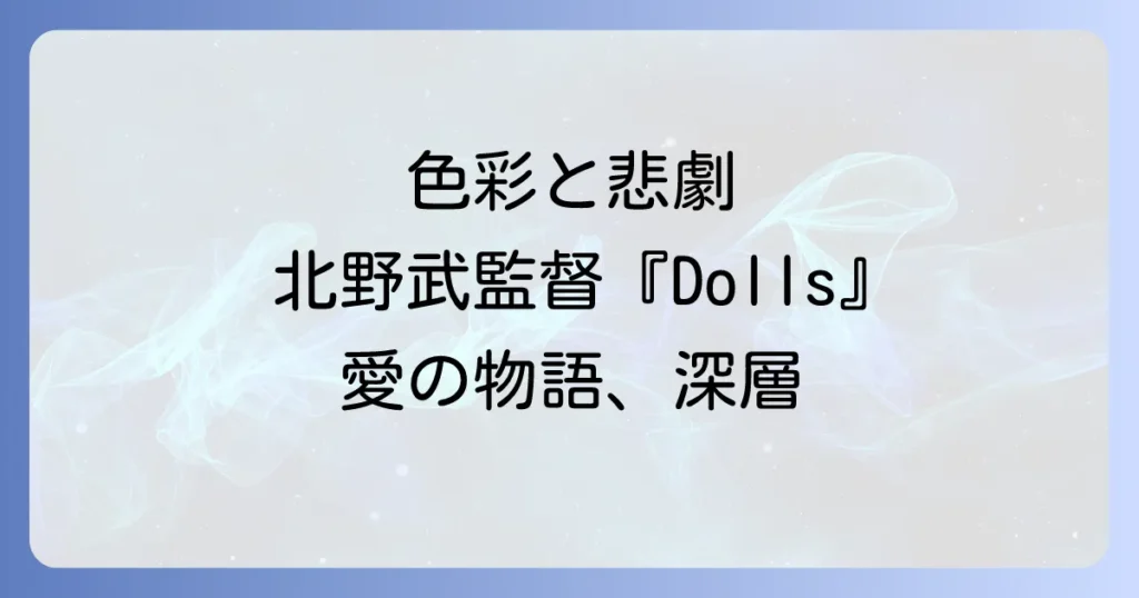 北野武監督映画Dollsドールズを徹底解説！あらすじから考察、その色彩美と愛の物語の深層