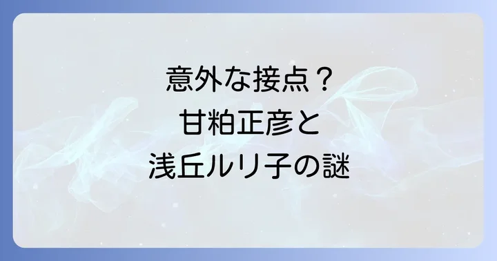 甘粕正彦と浅丘ルリ子に接点はあったのか?結論から解説