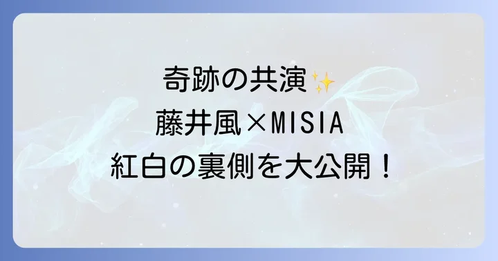 藤井風ミーシャ紅白共演の舞台裏と感動の瞬間