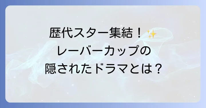 レーバーカップの歴代出場選手と注目すべき試合