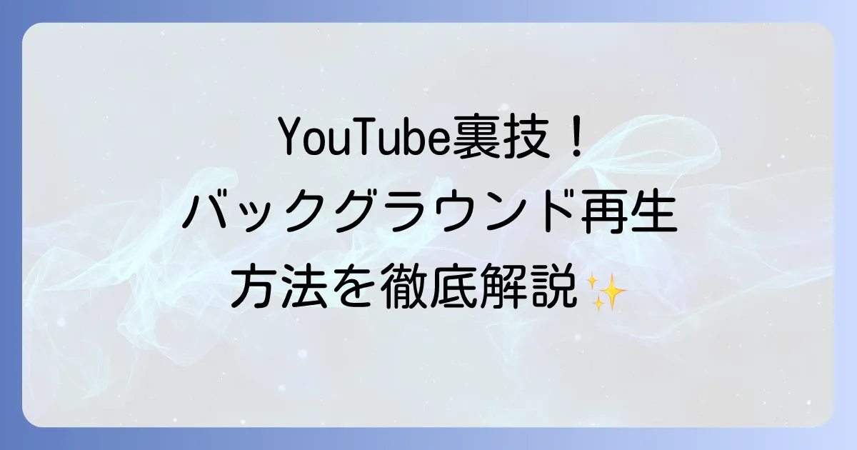 YouTubeバックグラウンド再生を徹底解説！無料と有料の方法からできない時の解決策まで