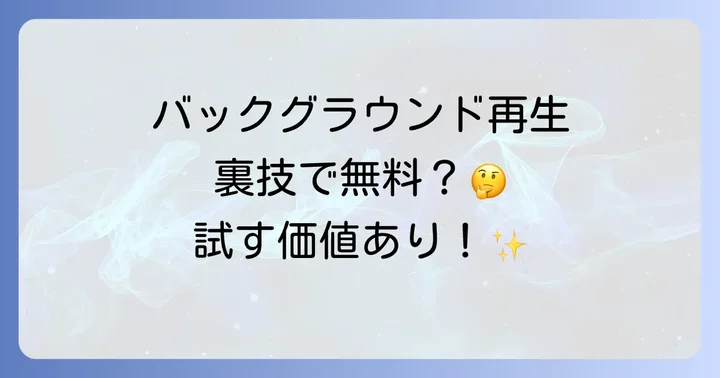 YouTubeバックグラウンド再生を無料で利用する方法（非公式・限定的）