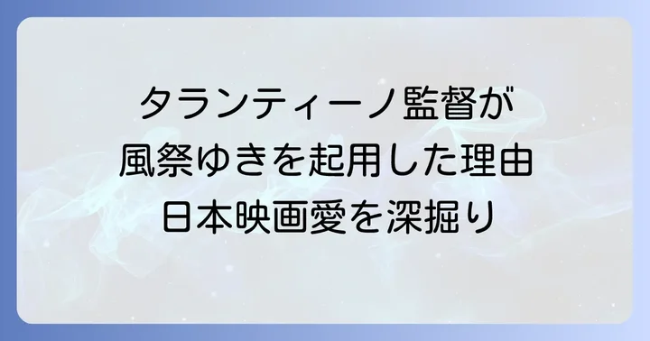 タランティーノ監督が風祭ゆきを起用した理由とは？深い日本映画愛