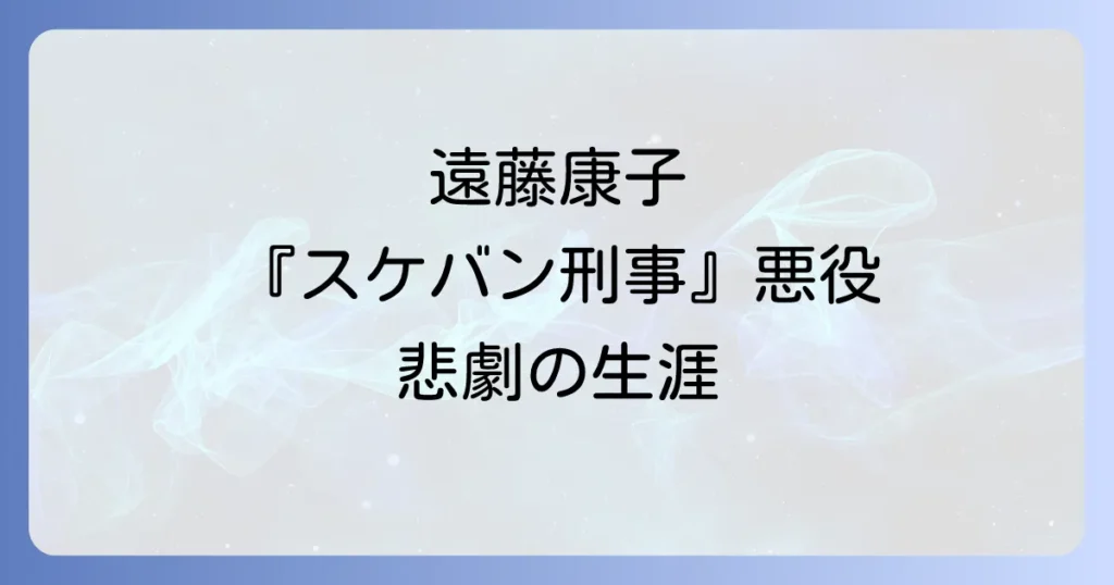 遠藤康子のスケバン刑事伝説の悪役と悲劇の生涯を徹底解説