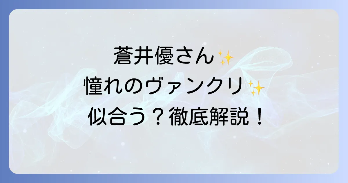 蒼井優さんの魅力を引き出すヴァンクリジュエリーの可能性！憧れの輝きを深掘り