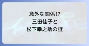 三田佳子と松下幸之助の関係を徹底解説!CM出演から隠し子疑惑の真相まで
