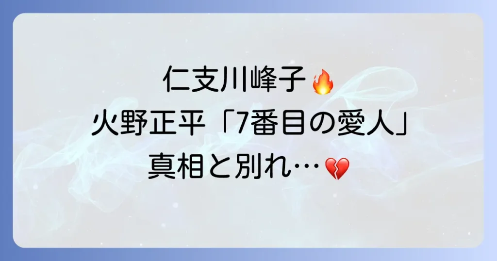 仁支川峰子と火野正平の「7番目の愛人」告白の真相と別れの理由を徹底解説