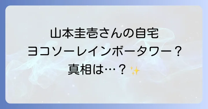山本圭壱さんの自宅はヨコソーレインボータワー？噂の真相に迫る