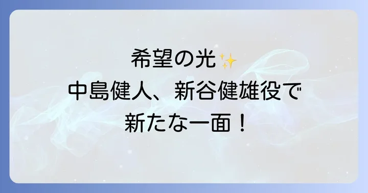 中島健人ラーゲリより愛をこめて出演!希望を灯した新谷健雄の魅力