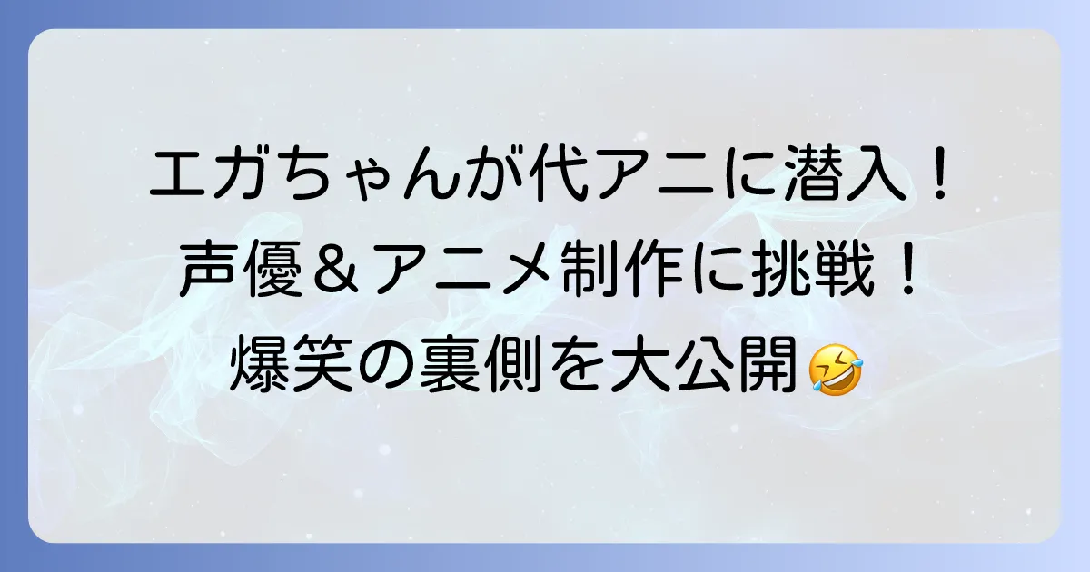 エガちゃんねるの代々木アニメーション学院訪問企画を徹底解説!見どころと学院の魅力