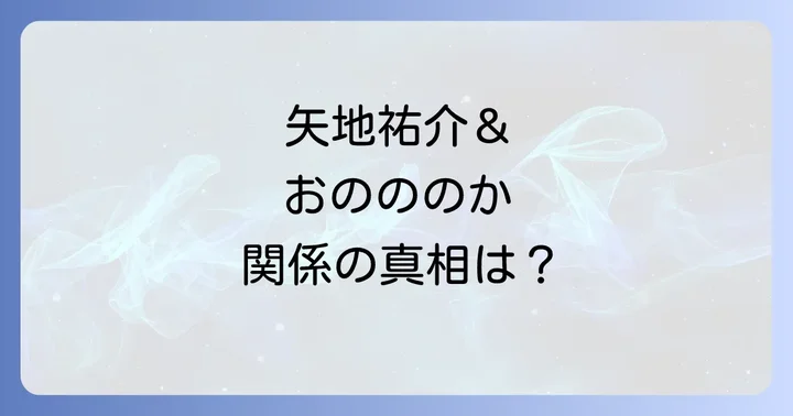 矢地祐介とおのののか、それぞれのプロフェッショナルな活動