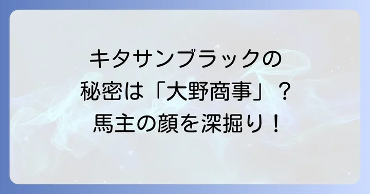 「キタサン」冠名で知られる馬主「大野商事」の競馬界での活躍