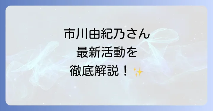 市川由紀乃さんの最新活動状況を徹底解説