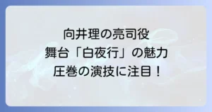 白夜行の向井理による舞台での桐原亮司役の魅力と演技を徹底解説
