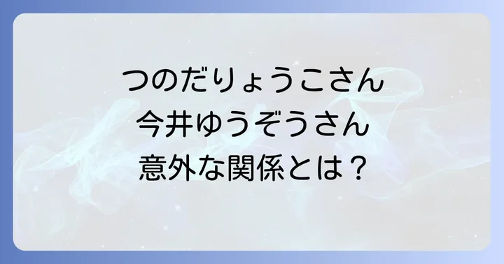つのだりょうこさんの現在の活動と今井ゆうぞうさんの生前の活躍