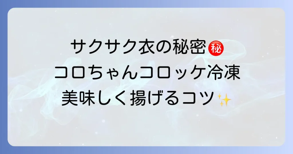 コロちゃんコロッケの冷凍をサクサクに揚げる方法と購入場所を徹底解説