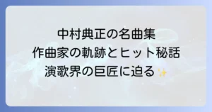 中村典正の代表曲を徹底解説！演歌界を彩った名曲と作曲家の軌跡