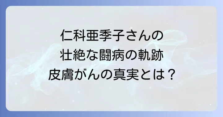 仁科亜季子さんの壮絶な多重がん闘病の軌跡