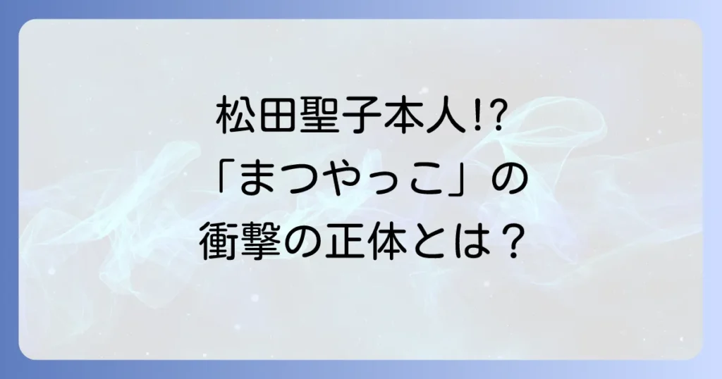 まつやっこ松田聖子とは？本人名義「かこわれて、愛jing」の背景と魅力を徹底解説