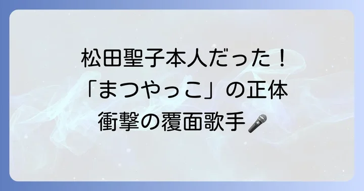 まつやっこ松田聖子とは?その正体は松田聖子本人だった!