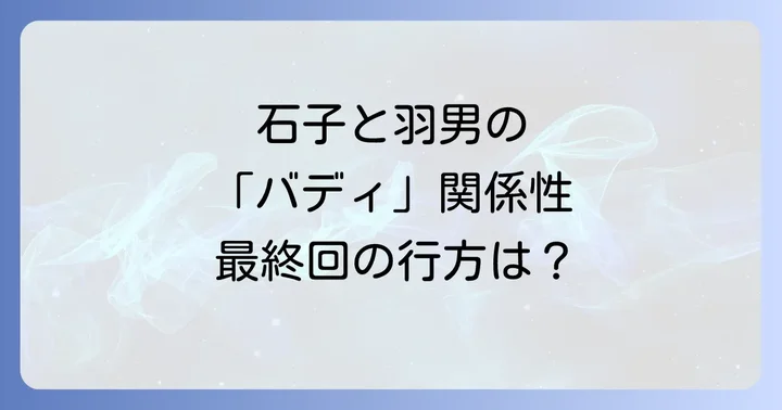 石子と羽男の「バディ」関係性とその変化