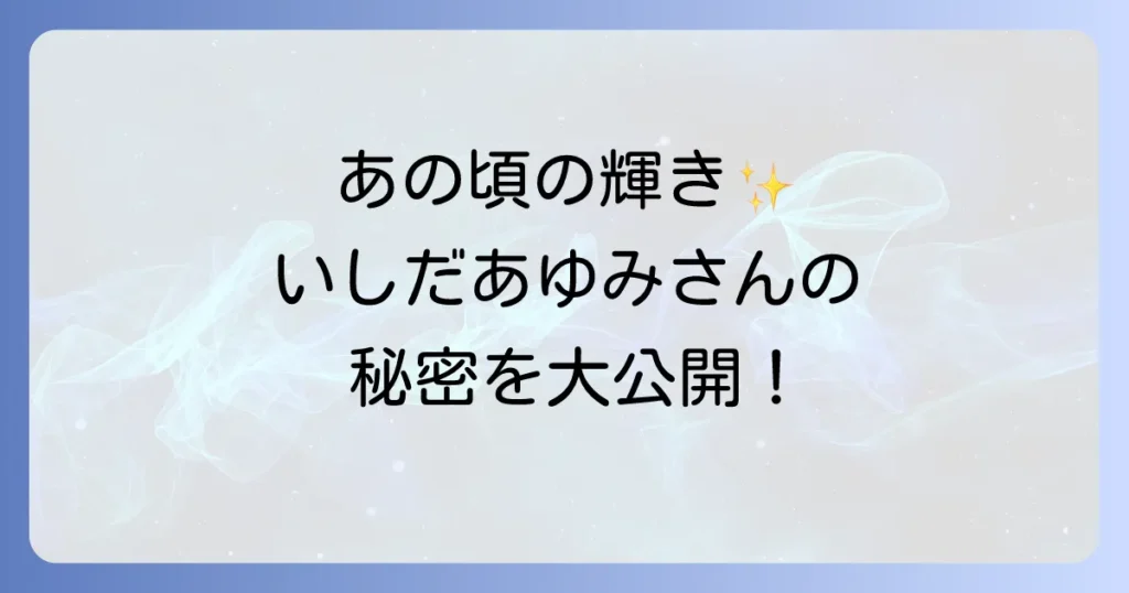 若いかわいいいしだあゆみさんの魅力を徹底解説！時代を彩った歌姫の軌跡