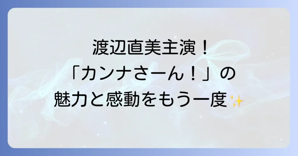 「カンナさん大成功です」と渡辺直美さんの活躍！ドラマ「カンナさーん！」の魅力を徹底解説