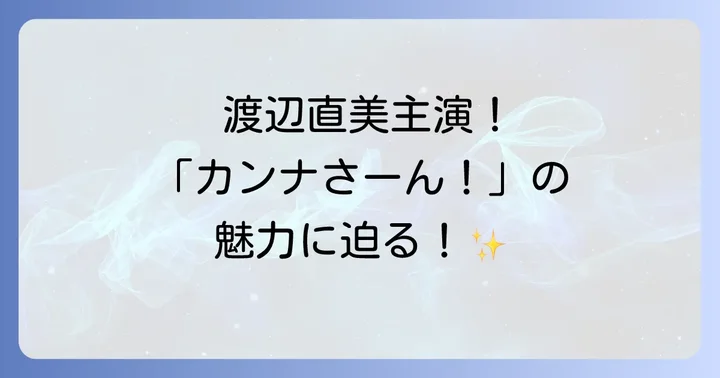 渡辺直美さんが主演!ドラマ「カンナさーん!」とは?