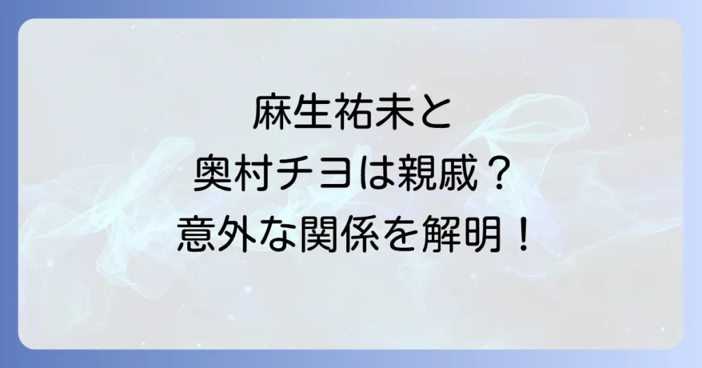 麻生祐未と奥村チヨの意外な関係を徹底解説！家族構成やそれぞれの人生の歩みも