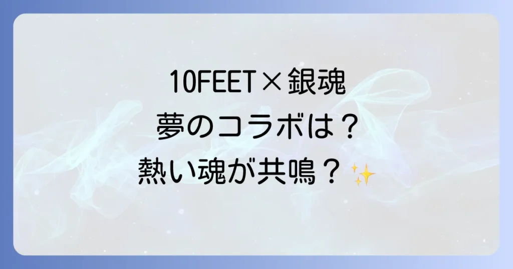 10FEETと銀魂に公式コラボは存在する？楽曲の相性やファンが望む理由を深掘り