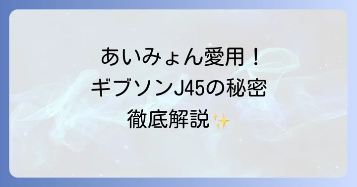 ギブソンJ45の種類と自分に合った一本を見つける選び方