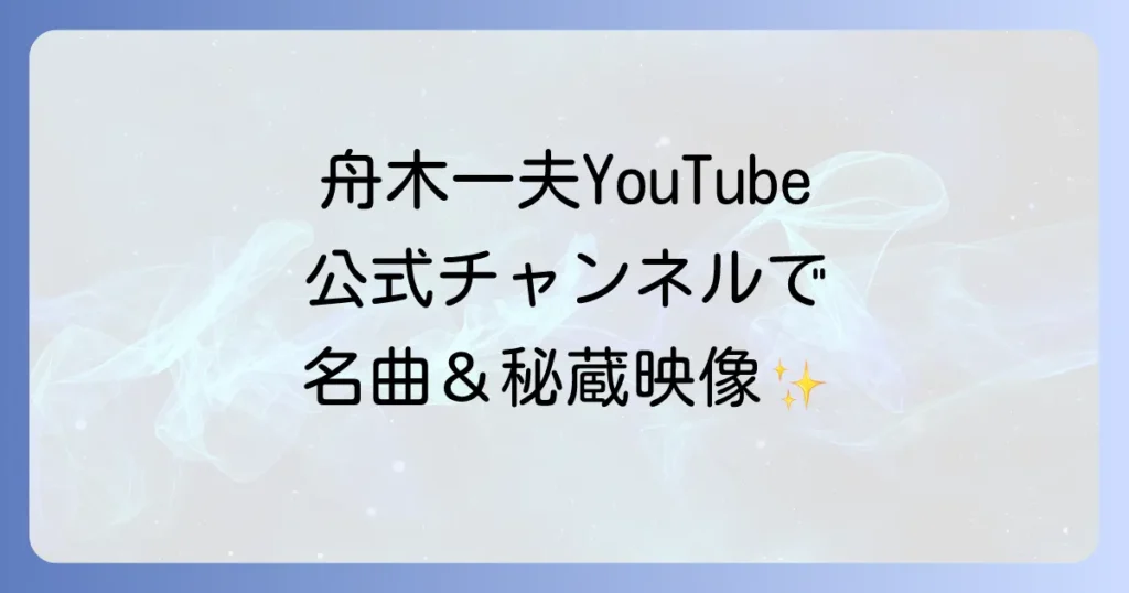 ユーチューブの舟木一夫を徹底解説！公式チャンネルで名曲と貴重映像を味わう方法