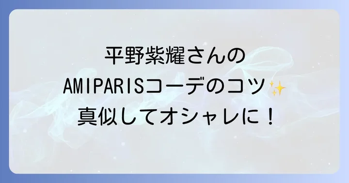 平野紫耀さんのAMIPARISコーデを参考に!着こなしのコツ