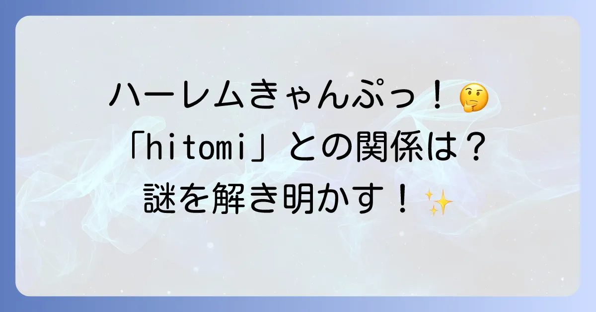 ハーレムきゃんぷhitomiを徹底解説！アニメ漫画の魅力と「ひとみ」の関連性を深掘り