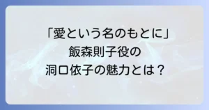洞口依子の愛という名のもとにでの飯森則子役の魅力と女優人生を徹底解説