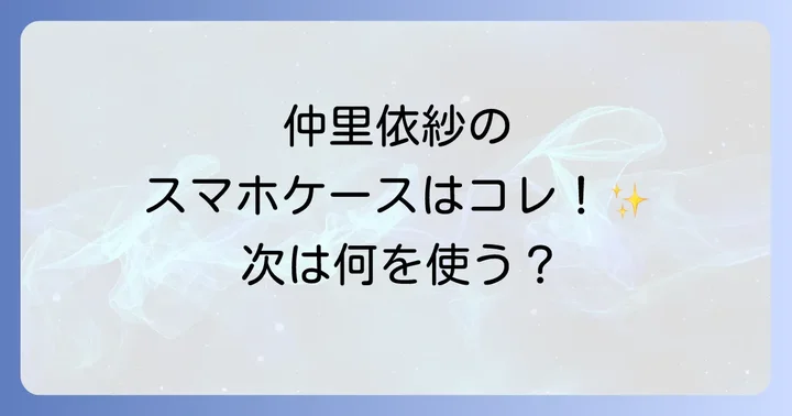 仲里依紗さんが愛用するスマホケースのブランドは？