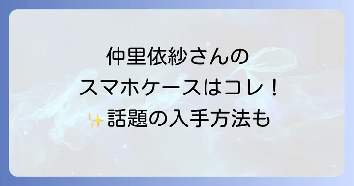 仲里依紗さん愛用スマホケースの購入方法と入手困難なケースについて
