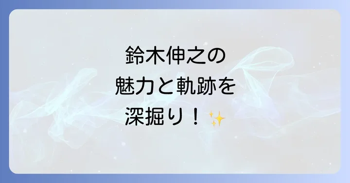 鈴木伸之の人物像とファンが惹かれる理由