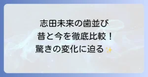 志田未来の歯並びの過去と現在を徹底解説！美しい笑顔の秘密に迫る