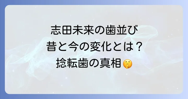 志田未来さんの昔の歯並びはどうだった?捻転歯の真相