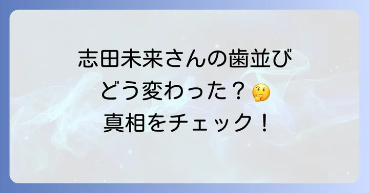 志田未来さんは歯並びを矯正した?それとも差し歯?