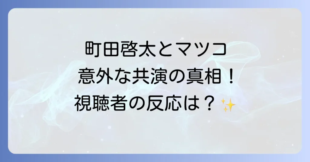町田啓太とマツコデラックス共演の真相！「かりそめ天国」での意外な絡みと視聴者の反応を徹底解説