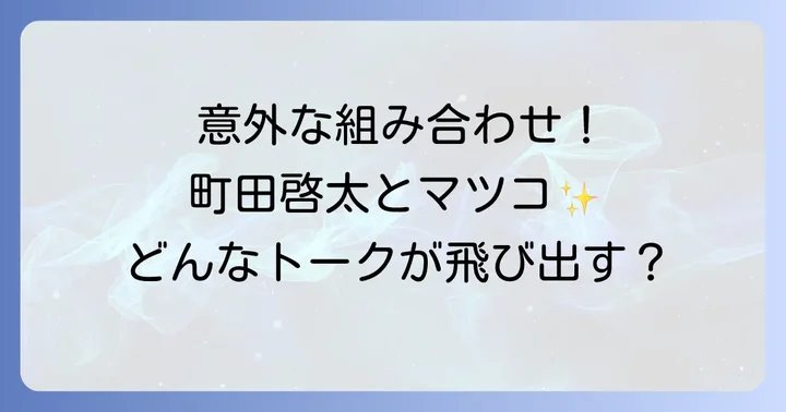 町田啓太とマツコデラックスの今後の共演の可能性