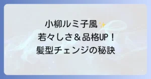 小柳ルミ子の髪型を徹底解説！若々しさと品格を両立する秘訣とオーダーのコツ