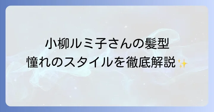 小柳ルミ子さんの代表的な髪型とその特徴