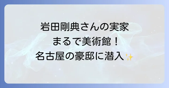 岩田剛典さんの実家、名古屋の豪邸の具体的な様子