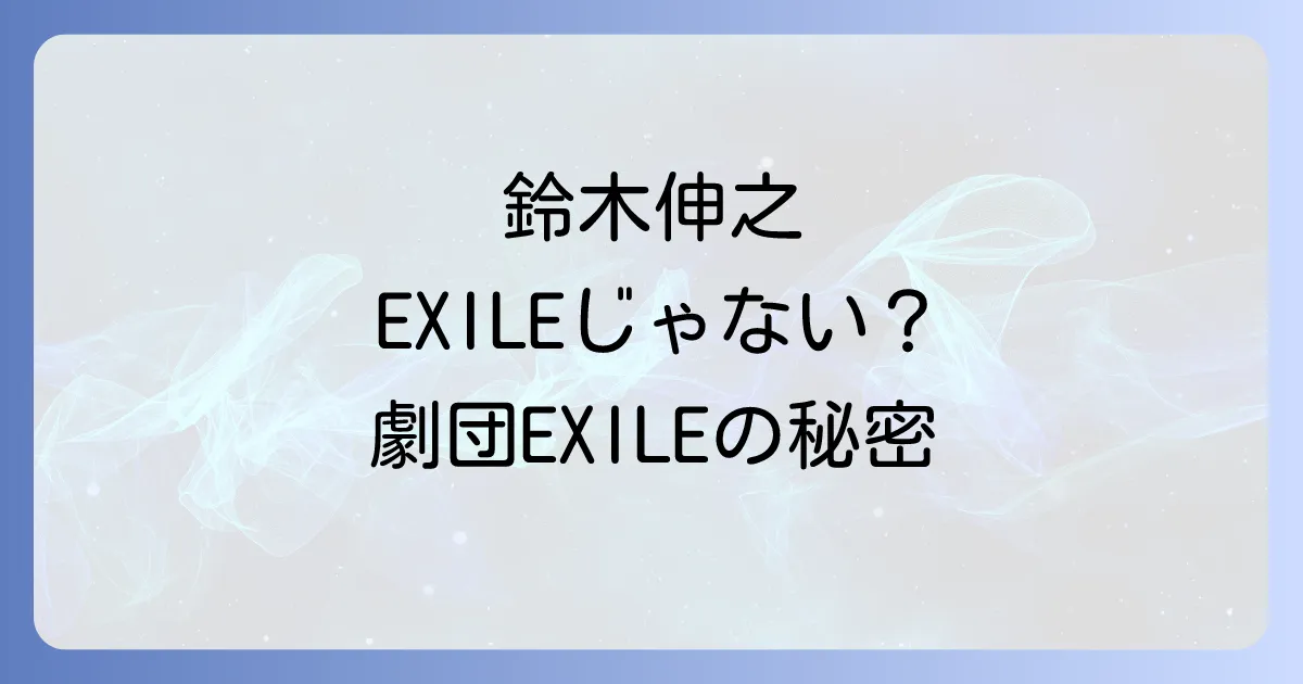鈴木伸之とエグザイルとの関係を徹底解説!LDH所属の俳優が歩む道