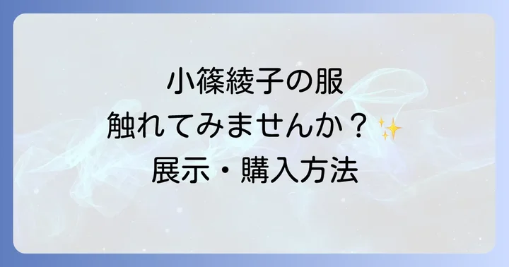 小篠綾子の服に触れるには？展示や購入方法