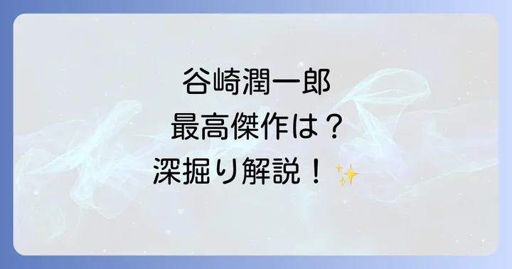 読者が選ぶ谷崎潤一郎最高傑作候補を徹底深掘り